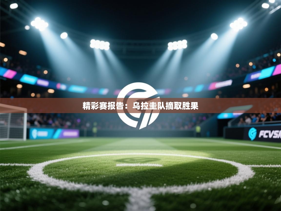 精彩赛报告：乌拉圭队摘取胜果  第2张