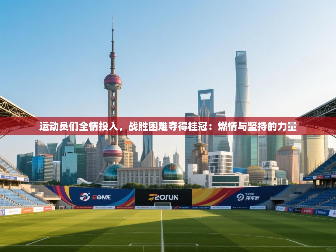 运动员们全情投入,战胜困难夺得桂冠:燃情与坚持的力量 第1张