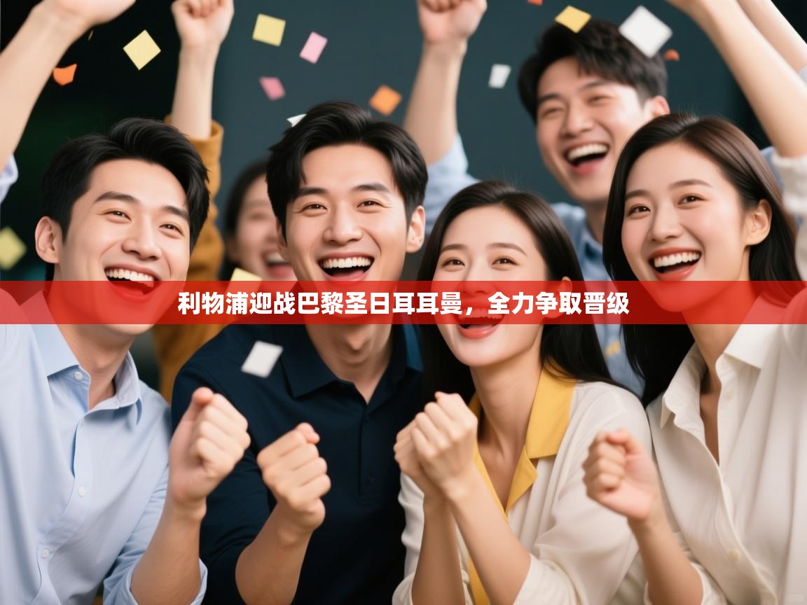 利物浦迎战巴黎圣日耳耳曼,全力争取晋级 第1张