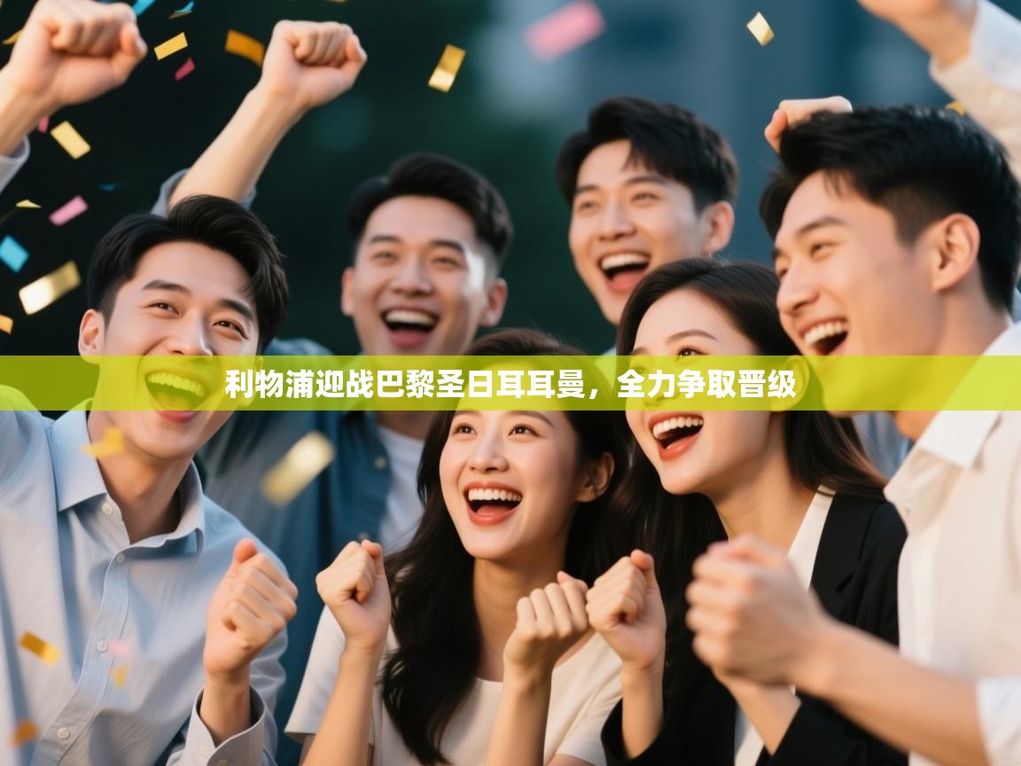 利物浦迎战巴黎圣日耳耳曼,全力争取晋级 第2张