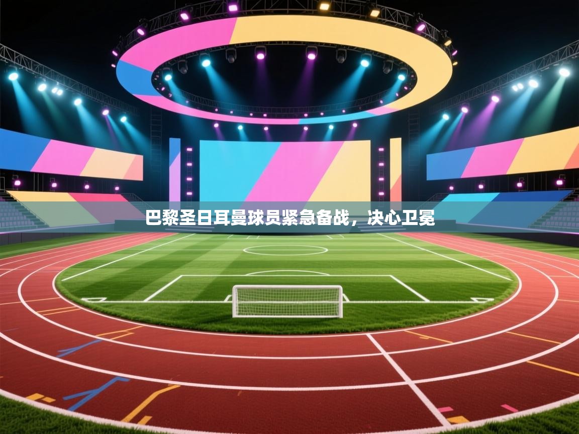 巴黎圣日耳曼球员紧急备战,决心卫冕 第1张