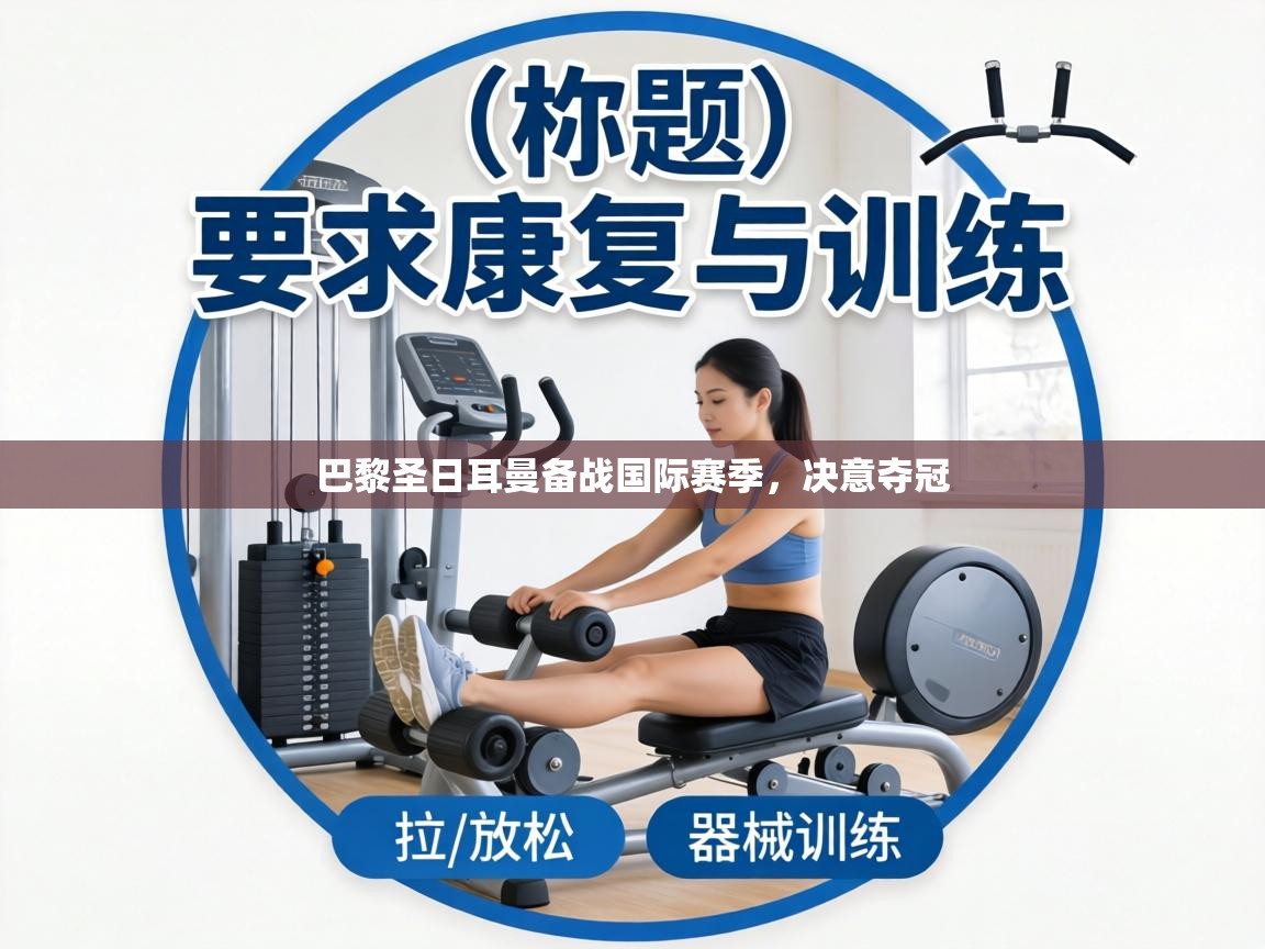 巴黎圣日耳曼备战国际赛季，决意夺冠  第1张