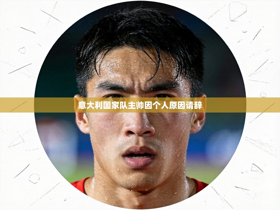 意大利国家队主帅因个人原因请辞  第1张